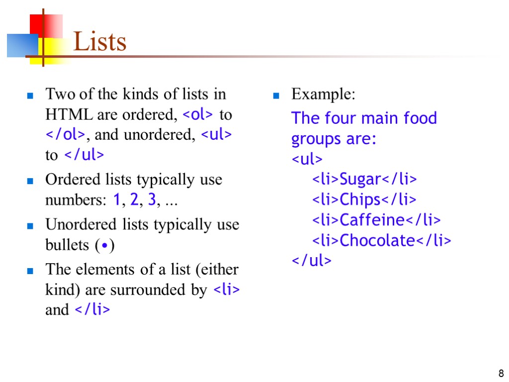 8 Lists Two of the kinds of lists in HTML are ordered, <ol> to